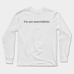 I am not materialistic Long Sleeve T-Shirt